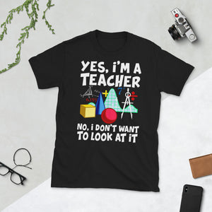Yes I'm a Teacher No, I Don't Want to Look at it Short-Sleeve Unisex T-Shirt