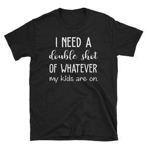 I Need A Double Shot Of Whatever My Kids Are On Short-Sleeve Unisex T-Shirt, Funny T-shirt for Grandma And Grandpa