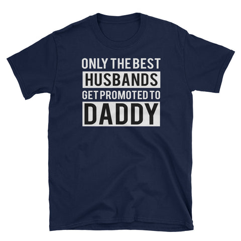Image of Only The Best Husbands Get Promoted To Daddy Short-Sleeve Unisex T-Shirt. Father's Day Gift For Daddy