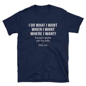 I Do What I Want When I Want Where I Want Except Gotta Ask My Wife Short-Sleeve Unisex T-Shirt, Funny Gift For Husband, Father's Day Gift Fo