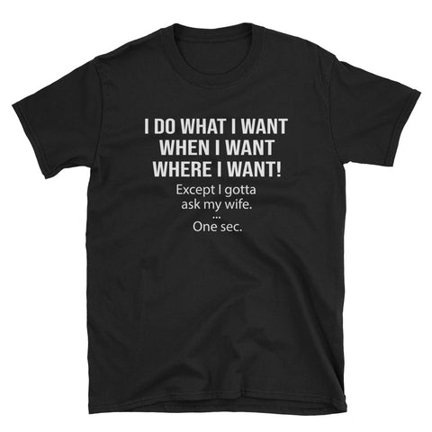 Image of I Do What I Want When I Want Where I Want Except Gotta Ask My Wife Short-Sleeve Unisex T-Shirt, Funny Gift For Husband, Father's Day Gift Fo