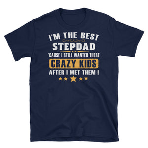 I'm The Best Step-Dad Cause I Still Wanted These Crazy Kids...  Short-Sleeve Unisex T-Shirt, Father's Day Shirt For Step-Dad