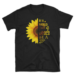 In A World Full Of Roses Be A Sunflower Short-Sleeve Unisex T-Shirt, Sunflower T-shirt for Women