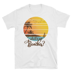 Funny What's Up Beaches Short-Sleeve Unisex T-Shirt, Summer Vacation Shirt, Aloha Beach Shirt