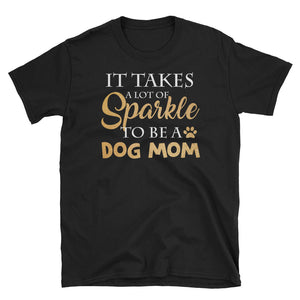 Personalized It Takes A Lot Of Sparkle To Be A Dog Mom Short-Sleeve Unisex T-Shirt, Funny T-shirt For Dog Mom