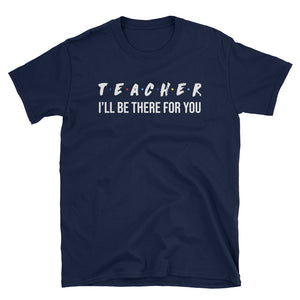 Teacher I'll Be There For You Short-Sleeve Unisex T-Shirt, Teacher Appreciation T-shirt
