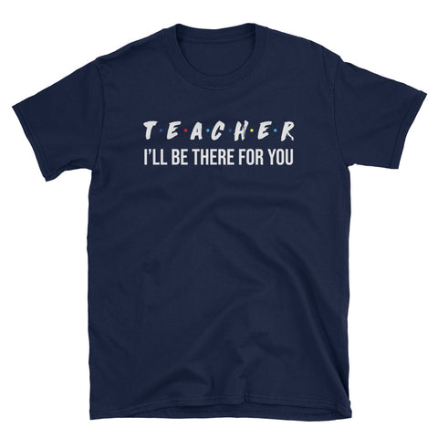 Image of Teacher I'll Be There For You Short-Sleeve Unisex T-Shirt, Teacher Appreciation T-shirt