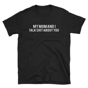 My Mom And I Talk Shit About You Short-Sleeve Unisex T-Shirt, Funny Mother's Day Shirt For Mom