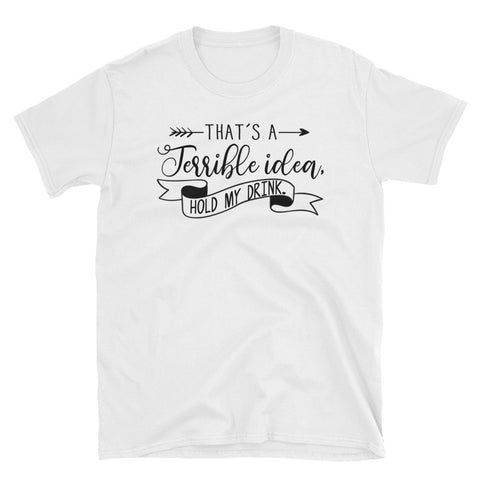 Image of That's A Terrible Idea Hold My Drink Short-Sleeve Unisex T-Shirt, Funny Drinking Shirt